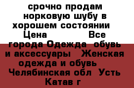 срочно продам норковую шубу в хорошем состоянии › Цена ­ 30 000 - Все города Одежда, обувь и аксессуары » Женская одежда и обувь   . Челябинская обл.,Усть-Катав г.